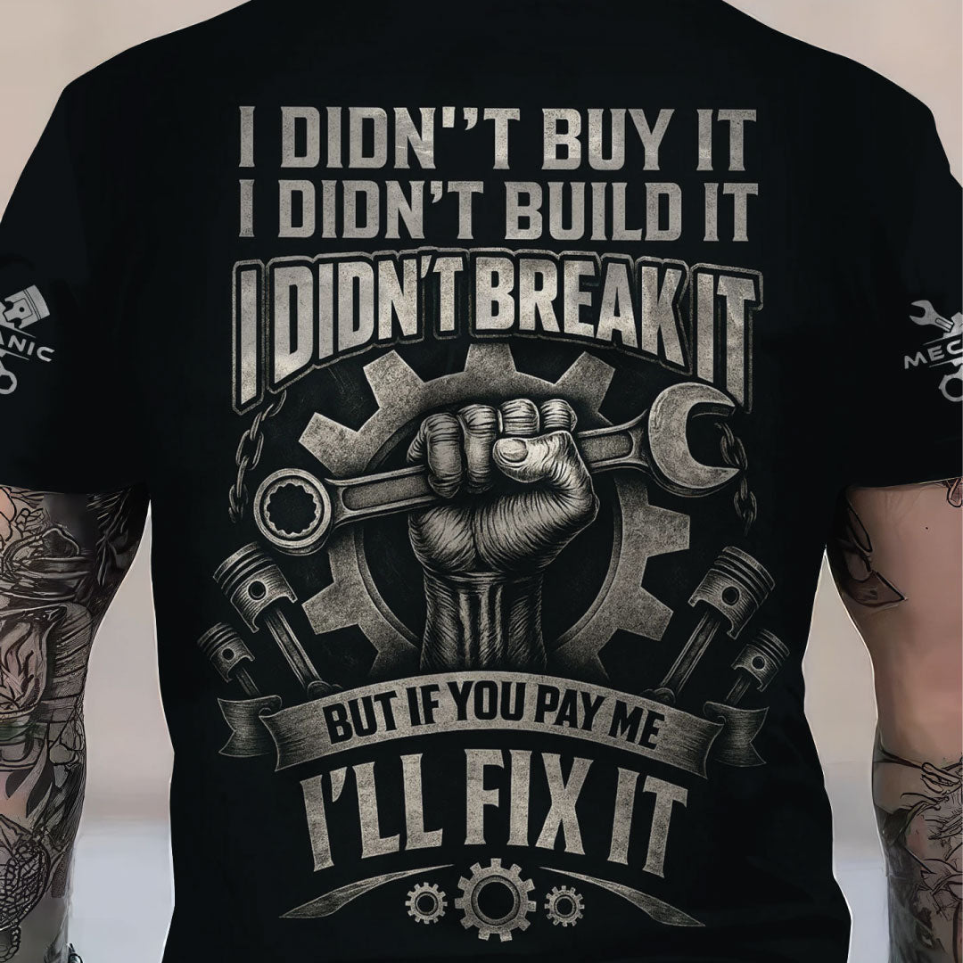 Personalized Mechanic Shirt, I Didn't Buy It I Didn't Build It I Didn't Break It But If You Pay Me I'll Fix It, Gift For Men