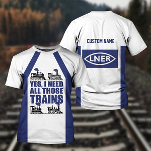 Railspirit Custom Name London and North Eastern Railway T Shirt Yes I Need All Those Train Printed Shirt