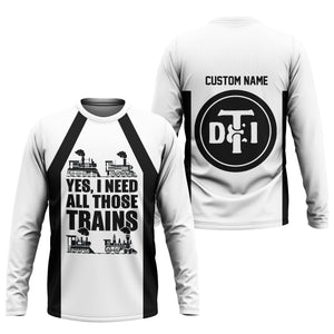 Railspirit Custom Name Detroit Toledo And Ironton Railroad Long Sleeve Shirt Yes I Need All Those Train Printed Shirt
