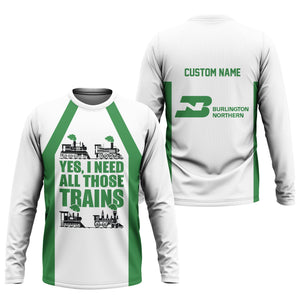 Railspirit Custom Name Burlington Northern Railroad Long Sleeve Shirt Yes I Need All Those Train Printed Shirt