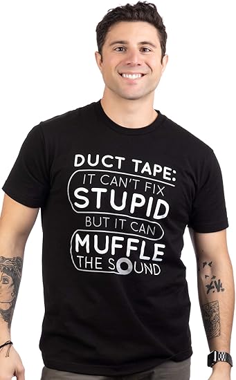Duct Tape Can't Fix Stupid but it can Muffle The Sound | Funny Men Sarcasm Joke T-Shirt