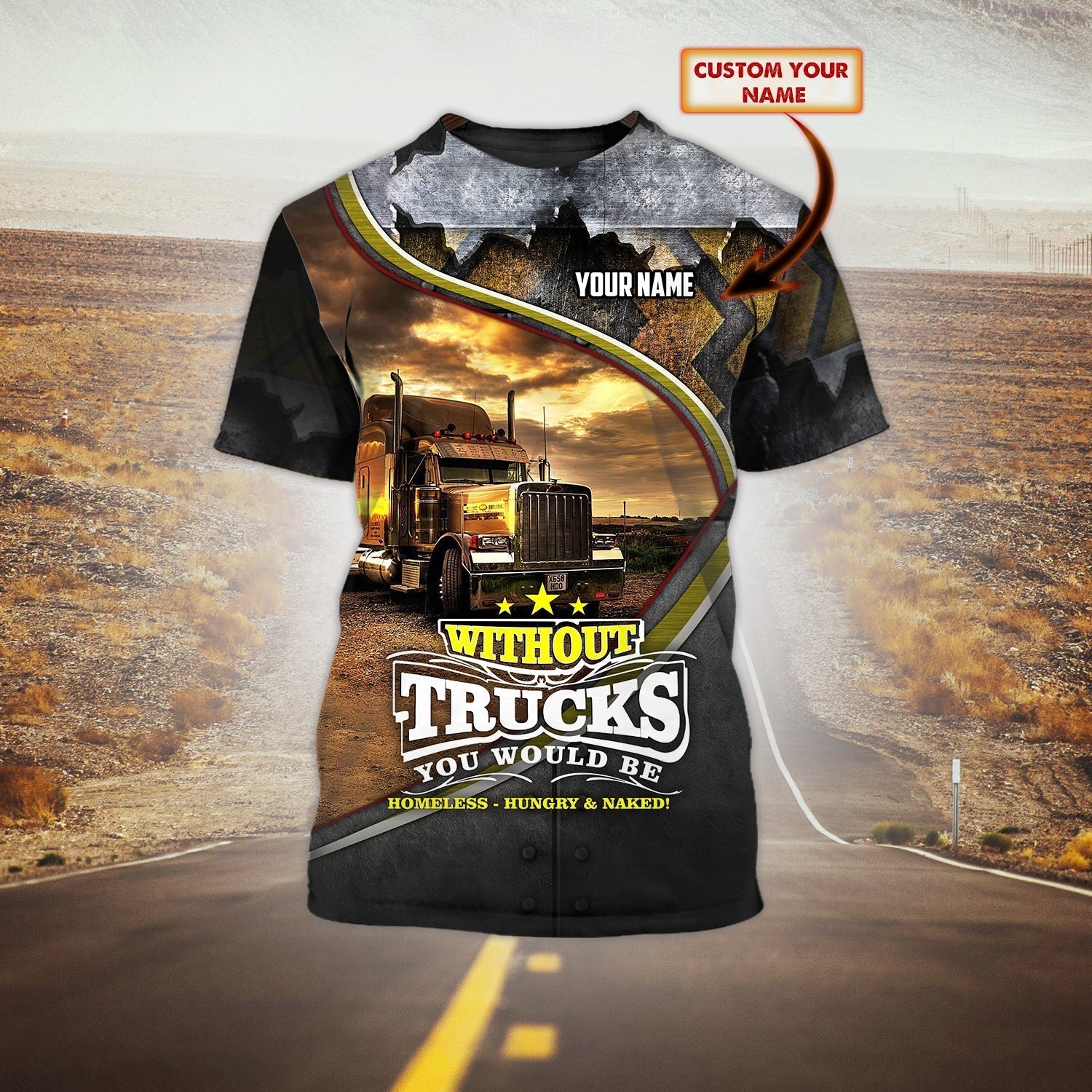 Custom 3D Funny Trucker Shirt, Without Truck You Would Be Homeless Hungry T Shirts