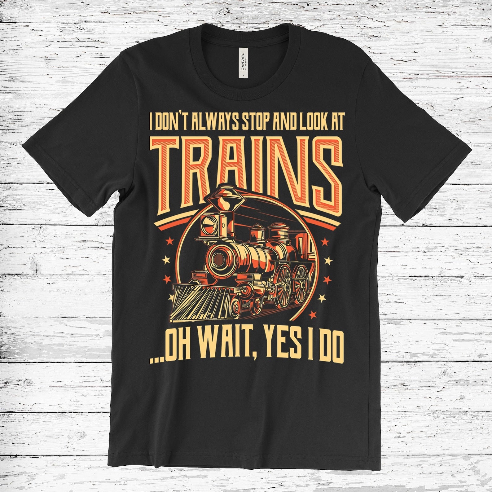 I Don't Always Stop And Look At Trains Shirt Railroad Printed T- Shirt Gifts for Railfan