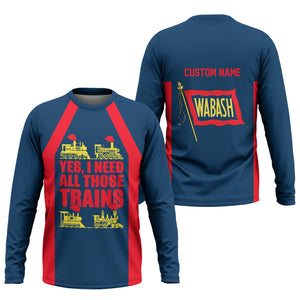 Railspirit Custom Name Wabash Railroad Long Sleeve Shirt Yes I Need All Those Train Printed Shirt