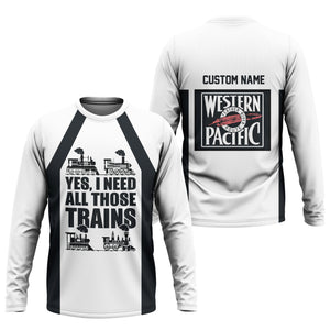 Railspirit Custom Name Western Pacific Railroad Long Sleeve Shirt Yes I Need All Those Train Printed Shirt