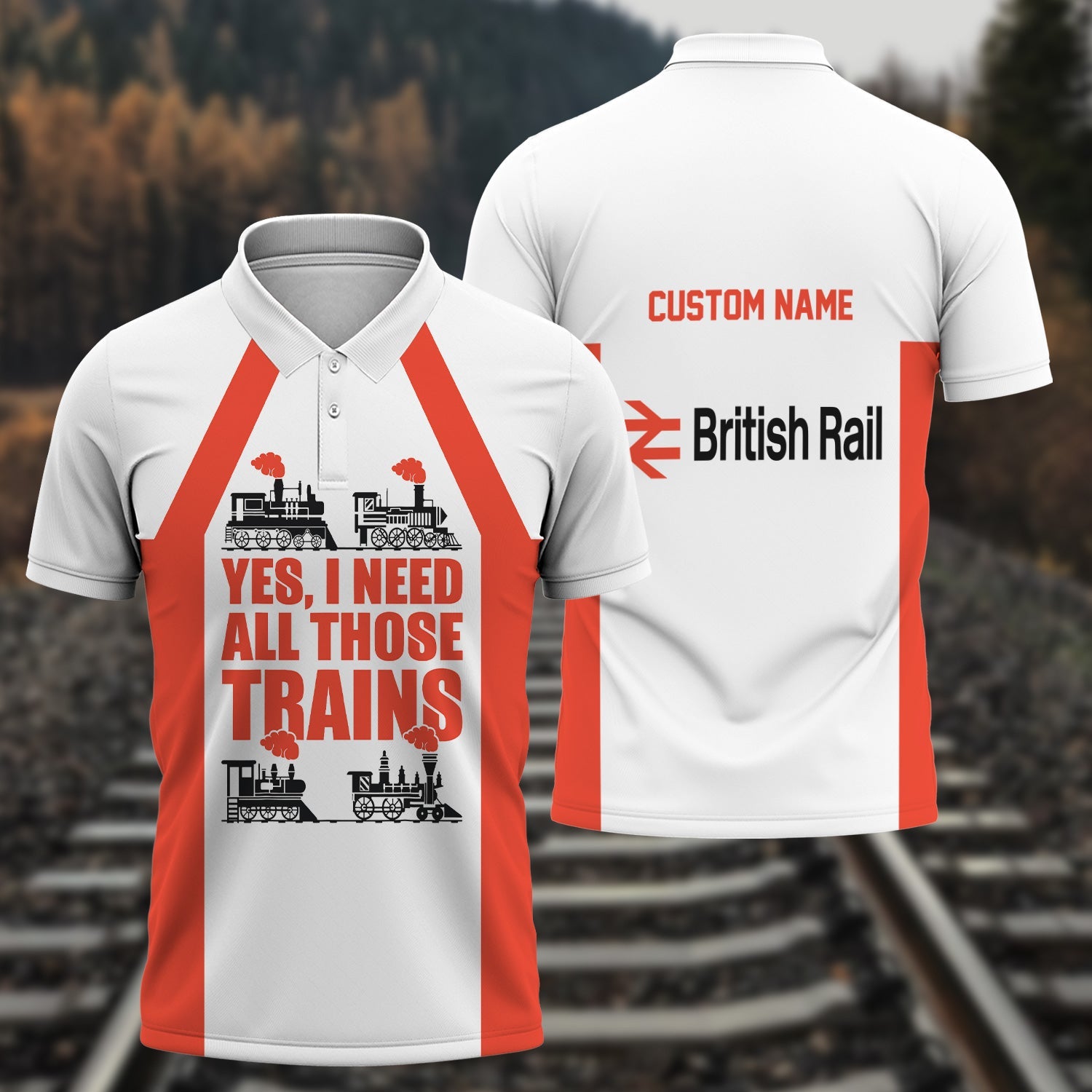 Railspirit Custom Name Bristish Railway Polo Shirt Yes I Need All Those Train Printed Shirt