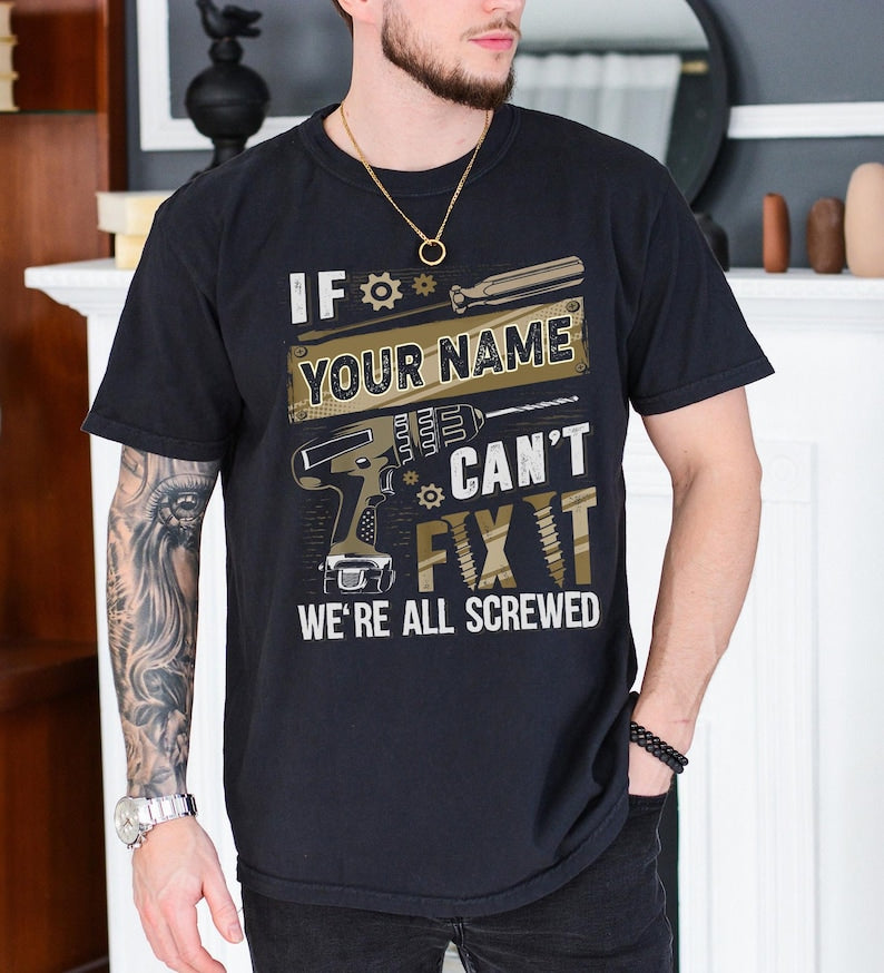 Personalized Dad Name, Can't Fix It We're All Screwed Shirt, Dad Can't Fix It Tee, Custom Father's Day Shirt, Mechanic Shirt